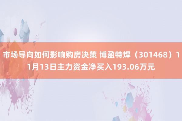 市场导向如何影响购房决策 博盈特焊（301468）11月13日主力资金净买入193.06万元