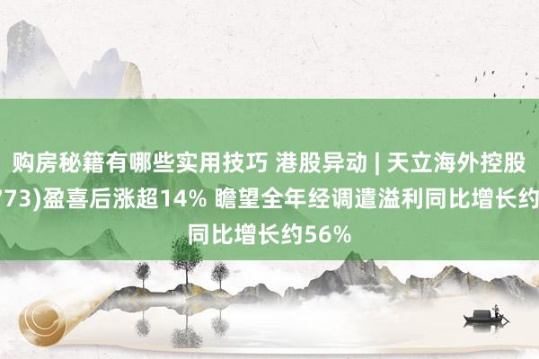 购房秘籍有哪些实用技巧 港股异动 | 天立海外控股(01773)盈喜后涨超14% 瞻望全年经调遣溢利同比增长约56%