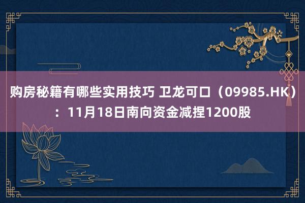 购房秘籍有哪些实用技巧 卫龙可口（09985.HK）：11月18日南向资金减捏1200股